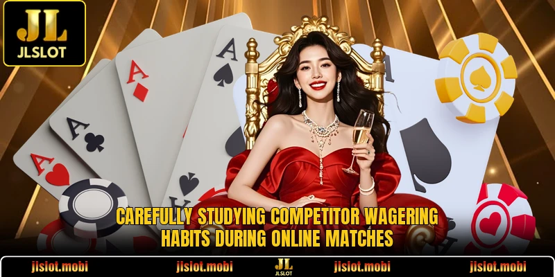 Carefully studying competitor wagering habits during online matches