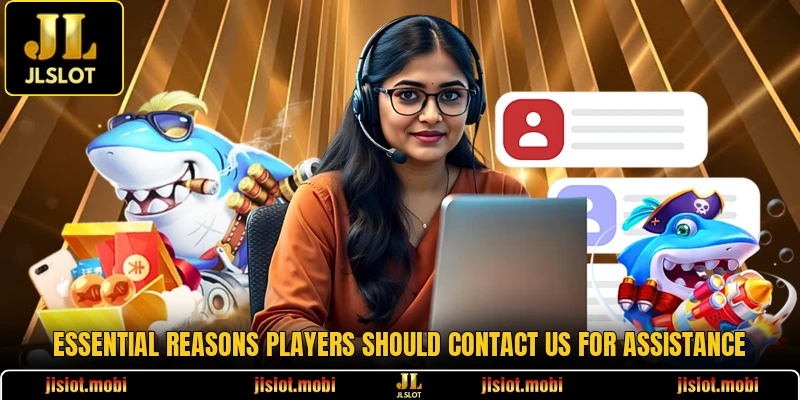 Essential reasons players should contact us for assistance