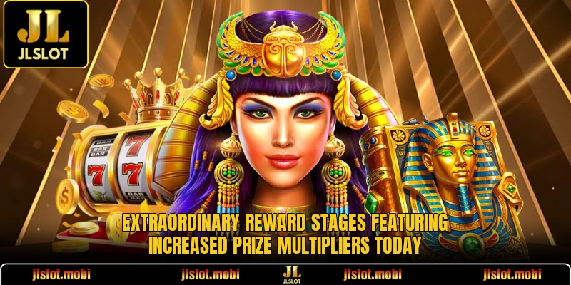 Extraordinary reward stages featuring increased prize multipliers today