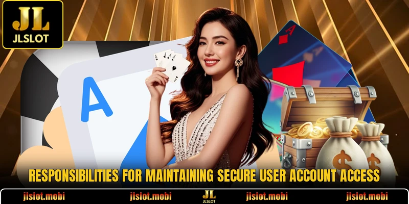 Responsibilities for maintaining secure user account access