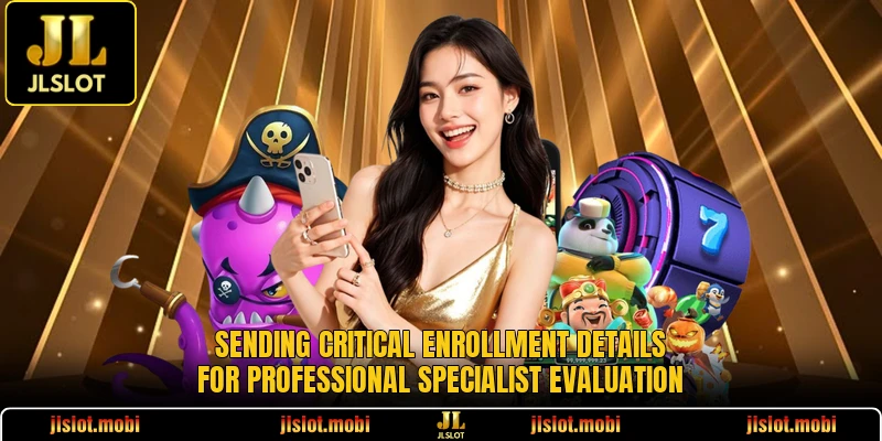 Sending critical enrollment details for professional specialist evaluation