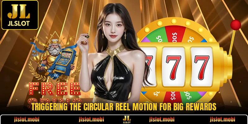 Triggering the circular reel motion for big rewards