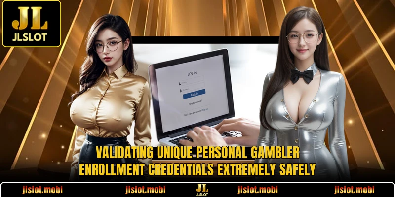 Validating unique personal gambler enrollment credentials extremely safely Validating unique personal gambler enrollment credentials extremely safely